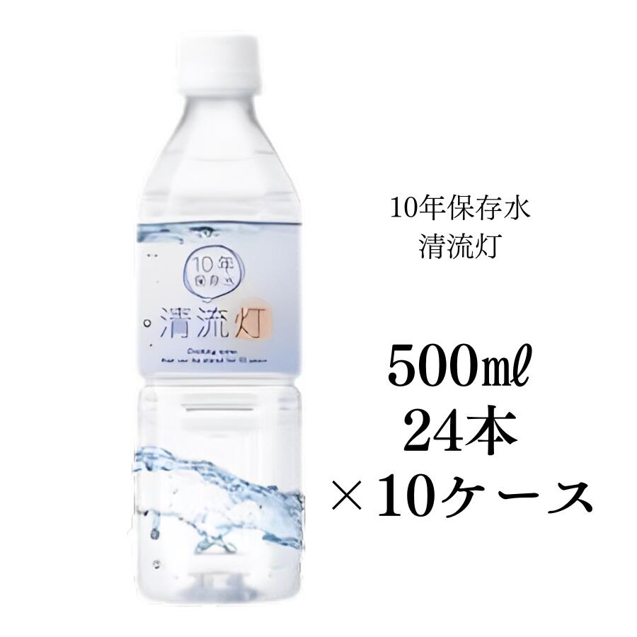 【10年保存水500ml×24本入り×10ケース】清流灯 10年保存水 備蓄 保存水 湧水 長期保存水 非常用備蓄水 災害備蓄用 非常用保存水 ケース 水 保存 備蓄水 非常用 保存用 ペットボトル 純天然アルカリ ミネラル水 軟水 防災 送料無料