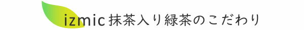 イズミック抹茶入り緑茶のこだわり