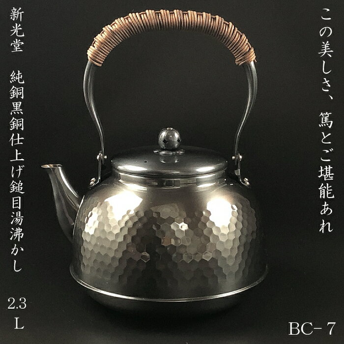 《あす楽》新光堂　純銅黒銅仕上げ　鎚目湯沸し　2.3L　BC-7新光金属 新光堂 新潟県燕市 銅製品 高級品 ヤカン 銅やかん 職人技 プロ 茶室 工芸品 料亭 手造り 最上級 長持ち 一生もの 贈り物 プレゼント ギフト 贈答用品 銅