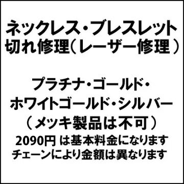 ネックレス・ブレスレット　切れ修理（レーザー修理）　プラチナ・ゴールド・ホワイトゴールド・シルバー（メッキ製品は不可）　2,090円は基本料金になります