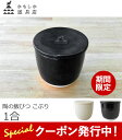 10 クーポン発行中！ かもしか道具店 陶の飯びつ こぶり おひつ ごはん保存容器 約1合 萬古焼 山口陶器 陶器 電子レンジ対応 1499-0127 白(200-01) / 黒(201-01)