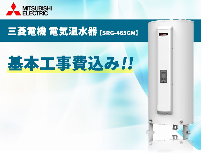 SRG-465GM 460L 【電気温水器交換工事費込み（設置工事・撤去処分費・減圧弁逃し弁）】三菱電機 電気温水器《基本取付工事／処分費込み！》