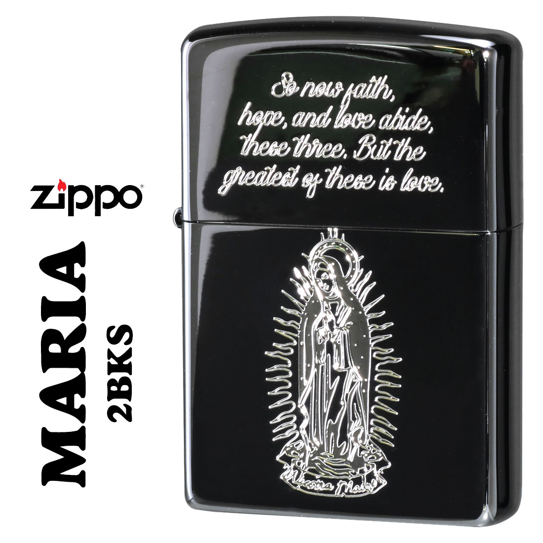 ケース刻印 裏面 ○クリック！ サイド彫刻 ○クリック！ インナー彫刻 ○クリック！ ZIPPO/マリア MARIA 黒ニッケルメッキ エッチング 銀サシ仕上げ　 2BKS-MARIA ・ブラックニッケルの表面に 「信仰、希望、愛の中で最も偉大なるものは愛である」の意味の英文とマリア像をエッチング ・銀サシ加工がブラックに映える、神聖なイメージのZIPPOライター ・お守り代わりに持つもよし、大切な方へのギフト・プレゼントにもおすすめします ■仕様：黒ニッケルメッキ、エッチング、銀サシ仕上げ、裏面無地 ■サイズ：H57mm W38mm D13mm　重さ52g（乾燥時） ■ZIPPOケース：レギュラーケース ■付属品：ZIPPO専用紙箱、ZIPPO社永久保証書 ※お客様のご利用のブラウザの環境により商品の色合いが実際のものと多少異なる場合がございますので、予めご了承ください。 【YDKG-kd】【楽ギフ_包装】【楽ギフ_名入れ】ZIPPO/マリア MARIA 黒ニッケルメッキ エッチング 銀サシ仕上げ　 2BKS-MARIA ・ブラックニッケルの表面に 「信仰、希望、愛の中で最も偉大なるものは愛である」の意味の英文とマリア像をエッチング ・銀サシ加工がブラックに映える、神聖なイメージのZIPPOライター ・お守り代わりに持つもよし、大切な方へのギフト・プレゼントにもおすすめします ■仕様：黒ニッケルメッキ、エッチング、銀サシ仕上げ、裏面無地 ■サイズ：H57mm W38mm D13mm　重さ52g（乾燥時） ■ZIPPOケース：レギュラーケース ■付属品：ZIPPO専用紙箱、ZIPPO社永久保証書 ※お客様のご利用のブラウザの環境により商品の色合いが実際のものと多少異なる場合がございますので、予めご了承ください。 　　　 　 金差し仕上げはこちら 銀差し仕上げ