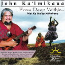 John Ka`imikaua/From Deep Within...Hawaiian Music Kumu Hula Hawaiian Chant Hapa Haole Slack Key Guitar Island Reggae Halau Hula Oli Ukulele ウクレレ クムフラ ハワイアン ハワイアンミュージック ハパハアオレ スラッキー