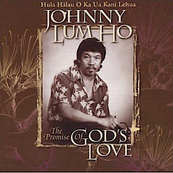 Johnny LumHo/The Promise of God`s LoveHawaiian Music Kumu Hula Hawaiian Chant Hapa Haole Slack Key Guitar Island Reggae Halau Hula Oli Ukulele ウクレレ クムフラ ハワイアン ハワイアンミュージック