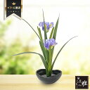 【花雅シリーズ】菖蒲 アーティフィシャルフラワー あやめ 季節の花 造花 フラワーアレンジメント アレンジ 花 和風 和モダン インテリア 大きい おしゃれ 癒...