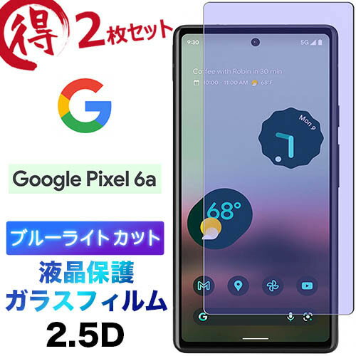 Google Pixel 6a pixel6a pixel6a5g 2枚セット ブルーライトカット 液晶保護ガラスフィルム 強化ガラス 2.5D 画面保護 液晶保護 飛散防止 指紋防止 硬度9H クリーナーシート付き グーグル ピクセル シックスエー ファイブジー SIMフリー 5g