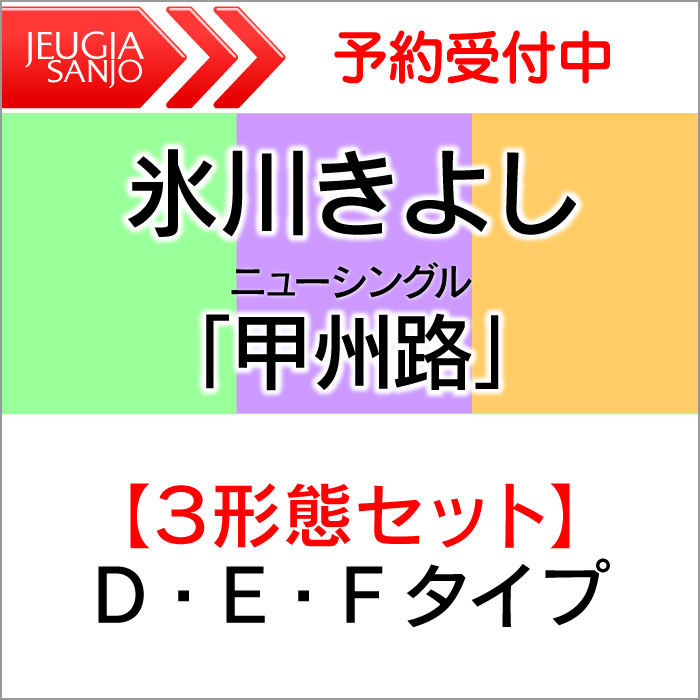 ※3形態D・E・Fタイプ同時購入特典：3枚収納BOX+ステッカー2枚付き！氷川きよし『甲州路』3形態セット[Dタイプ+Eタイプ+Fタイプ][三条本店]