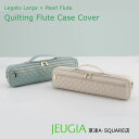 Legato Largo® x Pearl Fluteコラボレーション・フルートケースカバー LL-FLCH2 パール レガートラルゴ キルティング 限定 ミントグリーン アイボリー
