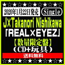 J×Takanori Nishikawaシングル「REAL×EYEZ」【数量限定生産盤】（CD 玩具） イオンモール久御山店