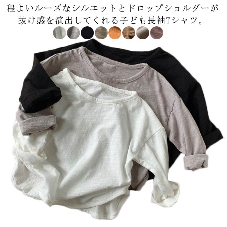 程よいルーズなシルエットとドロップショルダーが抜け感を演出してくれる子ども長袖Tシャツ。シンプルなデザインなので、オールシーズンお使い頂けます。男の子も女の子も幅広いスタイルで大活躍カットソーとしてはもちろん、寒いのインナーとしてもおすすめレギンス、スキニーパンツ、ワイドパンツ、スカートなどシンプルなボトムスとあわせるだけでオシャレの万能アイテム。 サイズ 80 90 100 110 120 130 サイズについての説明 80：着丈35cm バスト34cm 袖丈37cm 90：着丈37.5cm バスト36cm 袖丈39cm100：着丈40cm バスト38cm 袖丈41cm110：着丈42.5cm バスト40cm 袖丈43cm120：着丈45cm バスト42cm 袖丈45cm130：着丈47.5cm バスト44cm 袖丈47cm※サイズ表の実寸法は商品によって1-3cm程度の誤差がある場合がございます。 素材 綿 色 ホワイト グレー ブラック オフホワイト キャメル ピクルスグリーン ライトグレー コーヒー 備考 ●サイズ詳細等の測り方はスタッフ間で統一、徹底はしておりますが、実寸は商品によって若干の誤差(1cm〜3cm )がある場合がございますので、予めご了承ください。 ●商品の色は、撮影時の光や、お客様のモニターの色具合などにより、実際の商品と異なる場合がございます。あらかじめ、ご了承ください。 ●製品によっては、生地の特性上、洗濯時に縮む場合がございますので洗濯時はご注意下さいませ。 ▼色味の強い製品によっては他の衣類などに色移りする場合もございますので、速やかに（脱水、乾燥等）するようにお願いいたします。 ▼生地によっては摩擦や汗、雨などで濡れた時は、他の製品に移染する恐れがございますので、着用の際はご注意下さい。 ▼生地の特性上、やや匂いが強く感じられるものもございます。数日のご使用や陰干しなどで気になる匂いはほとんど感じられなくなります。