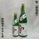 聖 ひじり 特別純米 若水 生酒 群馬県 聖酒造 【720ml／1800ml】［日本酒／上品な酸／人気急上昇銘柄 ］