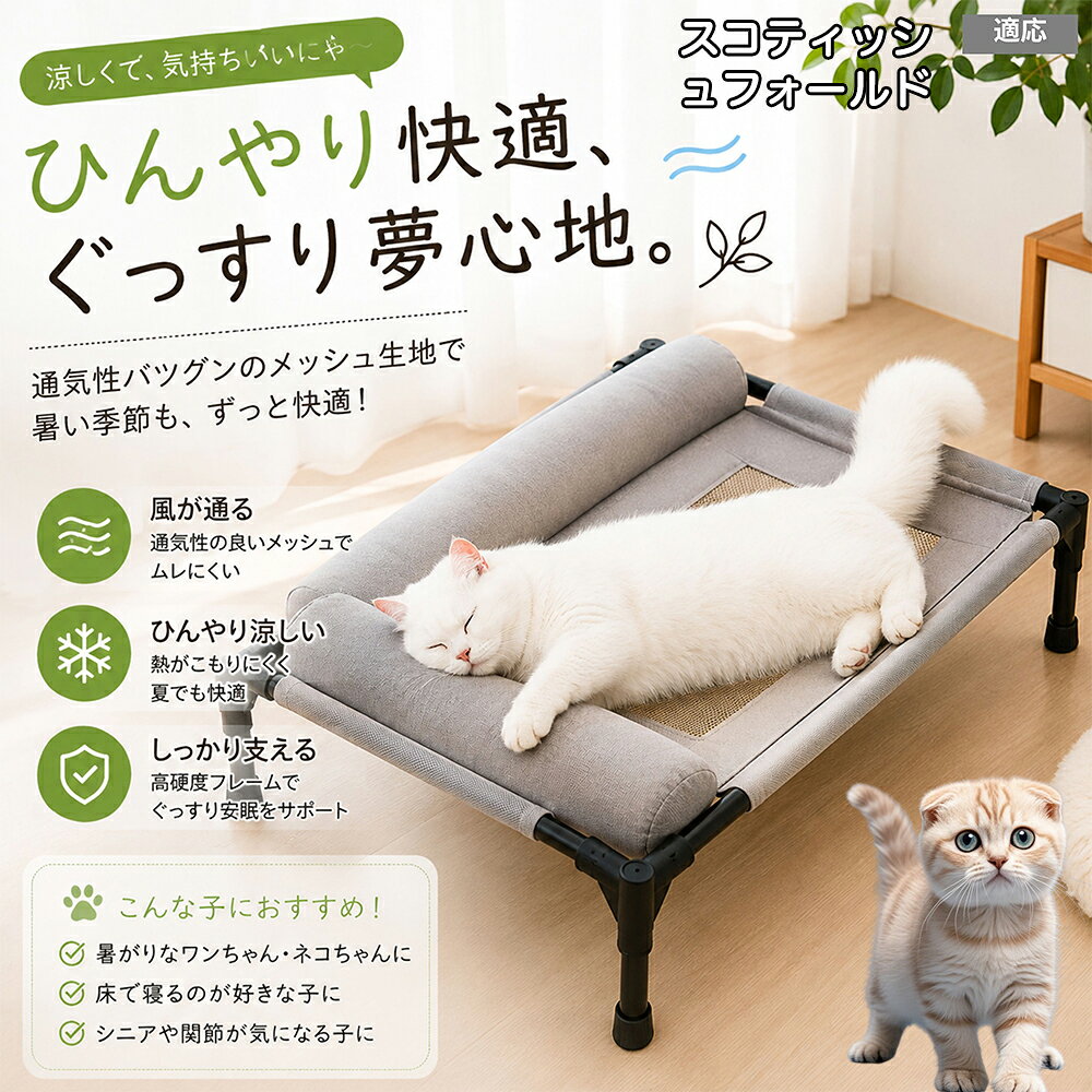 愛犬・愛猫が毎日ゆったり休める、高床式のペット用メッシュベッドです。床から約17cm離れた脚付き構造で、ベッド下に空気が通りやすく、熱や湿気がこもりにくい設計。中央部分には通気性に配慮したメッシュを採用し、暑い季節の休憩スペースとしても使いやすく仕上げました。周囲にはやわらかなクッションを備え、頭や体を預けながらくつろげます。 商品詳細 商品名 ペット用 高床式メッシュベッド クッション付き ペットコット 適応対象 スコティッシュフォールド スコ 商品説明 床から離して快適なくつろぎ空間を作れる、高床式のペット用メッシュベッドです。中央には通気性に配慮したメッシュ素材を採用し、熱や湿気がこもりにくい構造。周囲にはやわらかなクッションを配置し、頭や体を預けながらゆったり休めます。脚付きフレームで床との間に空間を確保し、リビングや寝室はもちろん、ベランダやアウトドアなど幅広いシーンで活躍します。 用途 ペットの休憩／睡眠／お昼寝／室内用ベッド／リビング／寝室／ベランダ／キャンプ／アウトドア／暑い季節の休憩スペース バリエーション カラー：グレー、キャラメル 仕様 高床式／脚付きフレーム／中央メッシュ構造／周囲クッション付き／床から高さ約17cm お手入れ 表面の抜け毛やほこりを取り除き、汚れた部分は湿らせた布などでお手入れしてください。メッシュ部分を洗浄する場合は十分に乾燥させてから使用してください。 注意事項 使用前にフレーム・接続部・生地に破損や緩みがないか確認してください。必ず平らで安定した場所に設置してください。ペットの体格に合ったサイズか確認してからご使用ください。サイズは手作業で測定しているため多少の誤差が生じる場合があります。 生産国 CHINA 梱包や発送 環境保護の観点より簡易梱包にて発送いたします。 関連キーワード ペットベッド 犬 ベッド 猫 ベッド ペットコット ドッグコット 高床式 ベッド メッシュベッド 犬用ベッド 猫用ベッド 脚付きベッド クッション付き 通気性 蒸れにくい 高床 メッシュ ペットマット ペット寝具 小型犬 中型犬 猫 犬猫兼用 室内 リビング 寝室 ベランダ アウトドア キャンプ 夏用 オールシーズン グレー キャラメル くつろぎ お昼寝