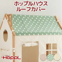 【超ポイントバック祭】 HOPPL ホップルハウス専用 ルーフカバー 遊び場 プレイハウス キッズ ベビー 赤ちゃん 子ども 男の子 女の子 木製 誕生日 テン...