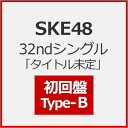[限定盤][Joshinオリジナル特典付]SKE48 32ndシングル「タイトル未定」(初回盤/Type-B)/SKE48[CD+DVD]【返品種別A】