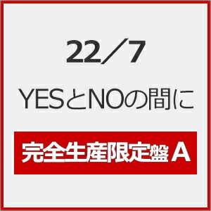 【送料無料】[限定盤][先着特典付]YESとNOの間に(完全生産限定盤A)/22/7[CD+Blu-ray]【返品種別A】のサムネイル