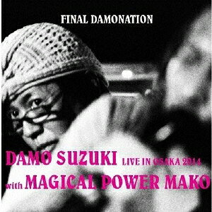 LIVE IN OSAKA 2014 FINAL DAMONATION/DAMO SUZUKI with MAGICAL POWER MAKO(ダモ鈴木withマジカル・パワー・マコ)