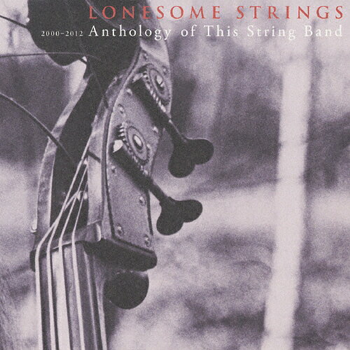 2000-2012 anthology of this string band/Lonesome Strings CD 【返品種別A】