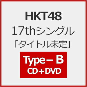 [先着特典付/初回仕様]HKT48 17thシングル「タイトル未定」(TYPE-B)【CD+DVD】/HKT48[CD+DVD]【返品種別A】のサムネイル