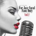 FOR JAZZ VOCAL FANS ONLY VOL.2/オムニバス