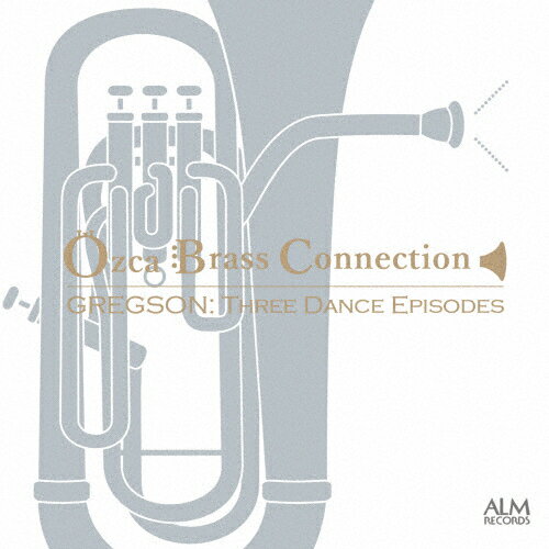 グレグソン:3つのダンス・エピソード/Ozca Brass Connection[CD]【返品種別A】