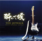 酔って候〜THE JAYWALK plays GEORGE YANAGI/THE JAYWALK[CD]【返品種別A】