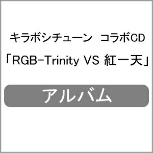 キラボシチューン コラボCD「RGB-Trinity VS 紅一天」/RGB-Trinity,紅一天[CD]【返品種別A】
