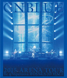 【送料無料】2015 ARENA TOUR 〜 Be a Supernova@OSAKA-JO HALL/CNBLUE[Blu-ray]【返品種別A】