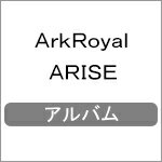 ARISE/ArkRoyal[CD]【返品種別A】