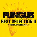 BEST SELECTION II 〜20th ANNIVERSARY〜/FUNGUS[CD]【返品種別A】