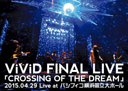 【送料無料】ViViD FINAL LIVE「CROSSING OF THE DREAM」2015.04.29 Live at パシフィコ横浜国立大ホール/ViViD[DVD]【返品種別A】