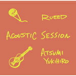 ACOUSTIC SESSION/RUEED~Yukihiro Atsumi[CD]yԕiAz