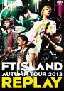 【送料無料】AUTUMN TOUR 2013 〜REPLAY〜/FTISLAND[DVD]【返品種別A】