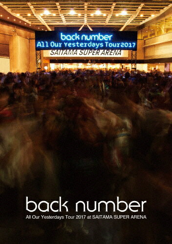 【送料無料】【通常盤】All Our Yesterdays Tour 2017 at SAITAMA SUPER ARENA(DVD)/back number[DVD]【返品種別A】