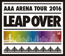 【送料無料】 枚数限定 AAA ARENA TOUR 2016 -LEAP OVER-/AAA Blu-ray 【返品種別A】