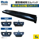 横止め 0.45m3建設機械用ゴムパッド 600mm幅 シューパッド CH171-600 1枚 M1パッド MAXIS(マクシス)