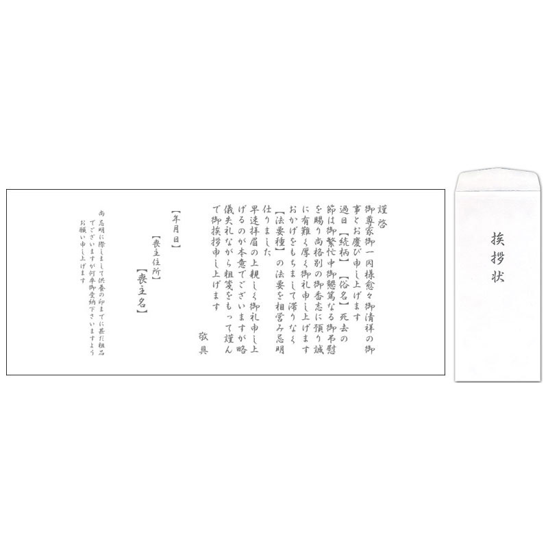 注文数量は、50以上とさせて頂きます。※こちらは、商品を購入されないお客様専用の巻紙挨拶状のみの特別販売です。単体販売のため別途送料がかかります。ご注文前にお問い合せ下さい。当ショップにて商品をご購入頂いたお客様には、全種類 無料の巻紙挨拶状をご用意致しております。巻紙挨拶状　仏式 戒名なし文面 20種×台紙4種（無地1種＋柄入3種）の当店購入商品用巻紙挨拶状と、巻紙挨拶状のみをご購入頂ける単体販売用の特別価格分をご用意致しました。無地：台紙42×19.5cm、封筒9×20.5cm柄入：桔梗・山水・胡蝶蘭（台紙46×19.5cm、封筒9×20.2cm）巻紙挨拶状　仏式 戒名なし　文面謹　啓御尊家御一同様愈々御清祥の御事とお慶び申し上げます過日【続柄】【俗名】死去の節は御繁忙中御懇篤なる御弔慰を賜り尚格別の御香志に預り誠に有難く厚く御礼申し上げますおかげをもちまして滞りなく【法要種】の法要を相営み忌明仕りました早速拝眉の上親しく御礼申し上げるのが本意でございますが略儀失礼ながら粗箋をもって謹んで御挨拶申し上げます敬　具【年月日】【喪主住所】【喪主名】尚 忌明に際しまして供養の印までに甚だ粗品でございますが何卒御受納下さいますようお願い申し上げます【　】内は、ご注文の際注文画面 STEP3 の 『支払い／配送方法選択他』 ページの 【挨拶状・ハガキ】欄にてご指定下さい。※年月日を年月のみや、喪主住所の省略などもご指定頂けます。 香典返し専門店 ジャストハートのオンラインショッピング(通信販売)では、香典返しで先様に喜ばれるこだわりのギフトを多数ご用意しております。 今人気のカタログギフトやお買い得商品も多数掲載。数量限定の最大60%OFF商品もございます。のし紙や包装紙など豊富なギフトオプションをご選択可能。企業・法人様の大量注文にも丁寧にご対応させて頂きます。年賀欠礼の喪中ハガキや法要案内ハガキなどの無料印刷サービスや香典帳や名簿の整理も大変便利でお得です。香典返し以外にも様々な用途にご対応いたしますので、何なりとお尋ね下さい。