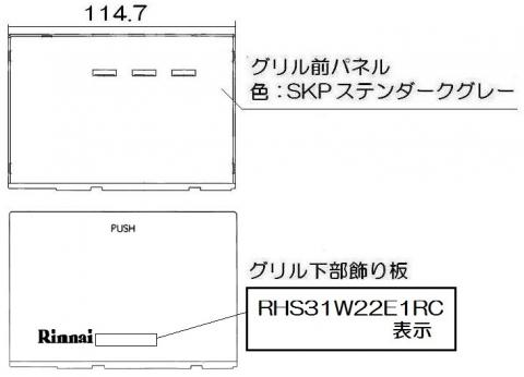 ●グリル調理の操作部分の前面カバーです。 ●サイズ： 幅114.7（mm） ●色： ステンダークグレー ※表に「RHS31W22E1RC」表示あり。 【メーカー名】リンナイ（株） 【メーカー品番】098-4191000