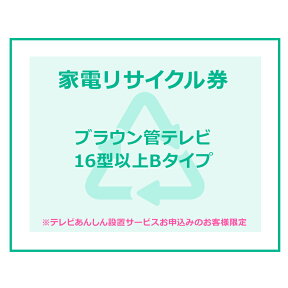 家電リサイクル券 16型以上 Bタイプ ※テレビあんしん設置サービスお申込みのお客様限定【代引き不可】