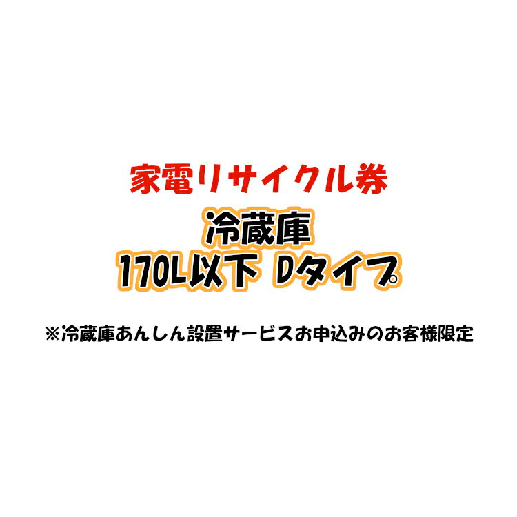 家電リサイクル券 170L以下 Dタイプ ※冷蔵庫あんしん設置サービスお申込みのお客様限定【代引き不可】