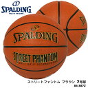 【SPALDING】7号球 84-387Z ストリートファントム ブラウン ラバー スポルディング バスケットボール 7号 男子一般用 ボール バスケット 屋外 アウトドア 耐久性 練習 通販