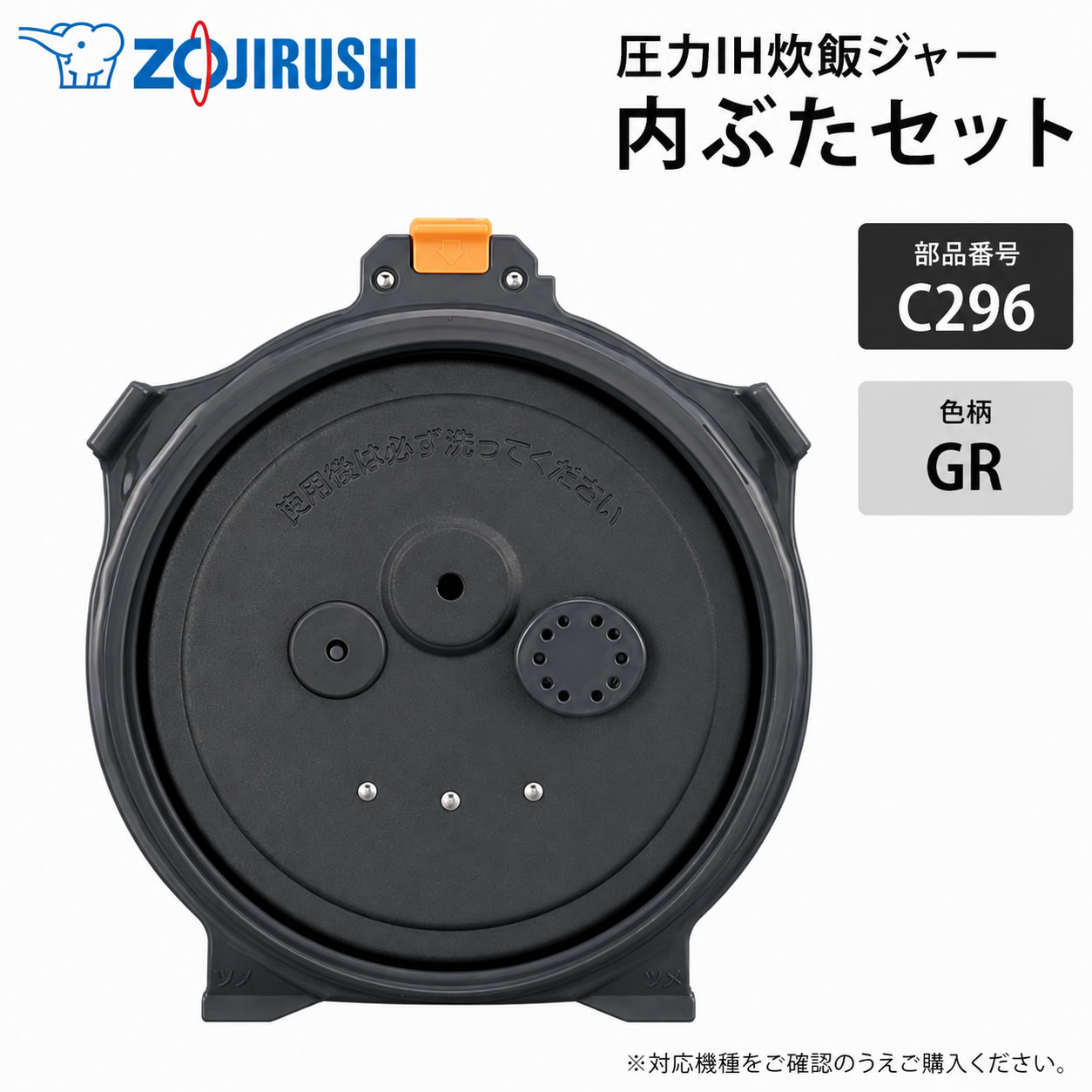 お気に入りの炊飯ジャーを、これからも長く。 気持ちよく使い続けるための交換用内ぶた。 象印 圧力IH炊飯ジャー用 内ぶたセット C296-GR 毎日使う炊飯ジャーだからこそ、内ぶたの状態はとても大切です。 「パッキンの汚れや劣化が気になるけれど、本体はまだ使える」そんな時におすすめの純正パーツ。 お手持ちの炊飯ジャーをこれからも大切に使い続けたい方へ、交換用内ぶたセットをご用意しました。 暮らしの道具選びをお手伝い カデココスタッフより 「内ぶたのパッキンが汚れてきたけれど、本体はまだ使える。」 そんな時におすすめなのが、メーカー純正の交換用内ぶたセットです。 内ぶたを新しくすることで、汚れや劣化が気になっていた方も、より気持ちよくお使いいただけます。 お気に入りの炊飯ジャーを、これからも長く大切に。 お取り寄せ品のため少々お時間をいただきますが、当店が丁寧に手配いたします。 対応機種についてご不明な場合は、お気軽にお問い合わせください。 ※発売から長く経過した製品は、メーカーでの部品保有期間が終了し、ご用意できない場合がございます。 ■ 交換用内ぶたセットのポイント ・パッキンの汚れや劣化が気になる時の交換用に 内ぶたの汚れやパッキンの傷みが気になってきた時の交換用としておすすめです。 新しい内ぶたで、毎日の炊飯を気持ちよくお楽しみいただけます。 ・お手入れのしやすさを見直したい時に 内ぶたの状態を整えることで、毎日のお手入れも気持ちよく行えます。 ・安心のメーカー純正パーツ 象印の炊飯ジャーに対応した純正部品です。お手持ちの本体機種をご確認のうえご注文ください。 ・本体を長く使うためのパーツ交換 本体を買い替える前に、内ぶたを交換することで、愛着のある炊飯ジャーを長く使い続けられます。 CHECK LIST こんな時は交換のサインです ■ 内ぶたのパッキンが変色したり、硬くなってきた ■ 洗っても取れない汚れやニオイが気になってきた ■ 内ぶたの傷みや劣化が気になってきた ■ 内ぶたを落としてしまい、変形や破損がある ■ 製品仕様 部品番号 C296-GR 対応本体機種 NW-NC10-BA / NW-NC10-WA ※お手持ちの炊飯ジャー本体の型名・色柄をご確認ください 容量 5.5合炊き用 備考 象印純正パーツ（炎舞炊き 圧力IH炊飯ジャー用 内ぶたセット）