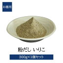 粉だし いりこ粉 300g 徳用 いりこ カルシウム カタクチイワシ 無添加 無塩 出汁 だし汁 味噌汁 国産 鹿児島 送料無料 三州キューエル タビグルメ