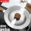 【レビュー特典】 ambai 『 兼用蓋 16cm・18cm・20cm用 』 アンバイ 鍋の蓋 蓋 ふた フタ 鍋 お鍋 ステンレス つまみ 木製 SK-001 16cm 18cm 20cm 兼用 日本製 おしゃれ フォームレディ