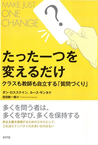 【中古】たった一つを変えるだけ: クラスも教師も自立する「質問づくり」／ダン ロススタイン、ルース サンタナ