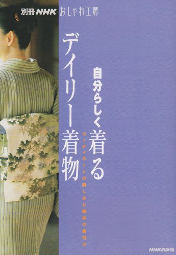【中古】自分らしく着るデイリー着物: コーディネートの楽しみと基本の着付け (別冊NHKおしゃれ工房)