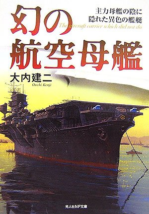 【中古】幻の航空母艦: 主力母艦の陰に隠れた異色の艦艇 (光人社ノンフィクション文庫 514)／大内 建二