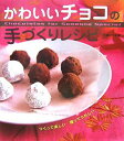 【中古】かわいいチョコの手づくりレシピ: つくって楽しい 贈ってうれしい/大森 いく子