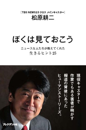 【中古】ぼくは見ておこう ― ニュースな人たちが教えてくれた生きるヒント25／松原 耕二（まつばら・こうじ）