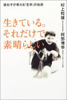 【中古】生きている。それだけで素晴らしい: 遺伝子が教える「生命」の秘密／村上 和雄、阿部 博幸